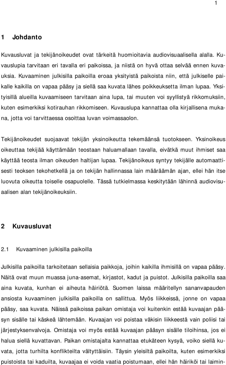 Yksityisillä alueilla kuvaamiseen tarvitaan aina lupa, tai muuten voi syyllistyä rikkomuksiin, kuten esimerkiksi kotirauhan rikkomiseen.