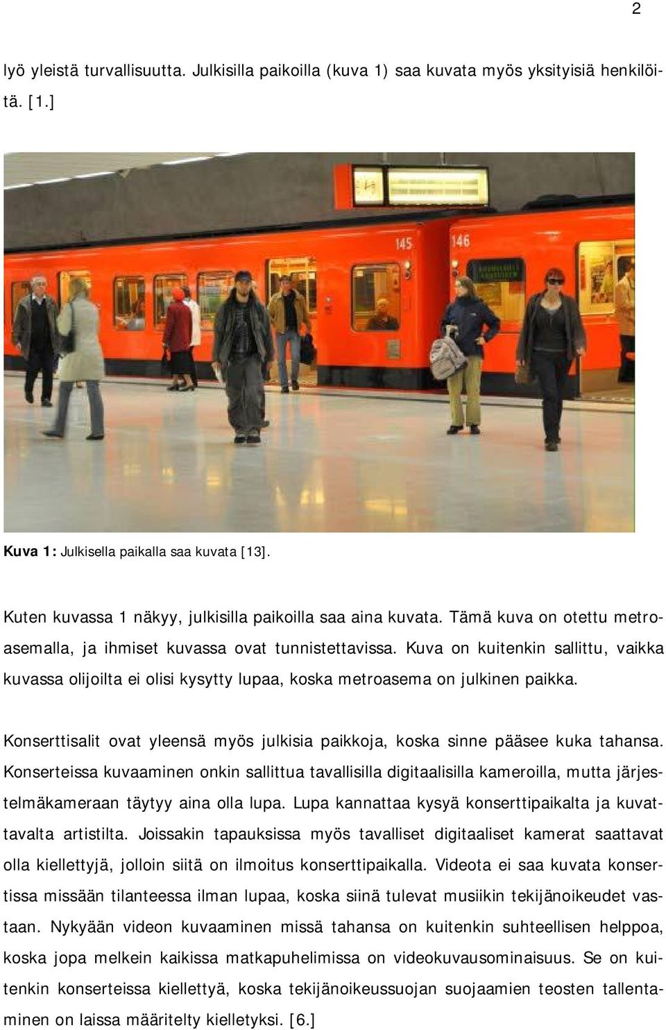 Kuva on kuitenkin sallittu, vaikka kuvassa olijoilta ei olisi kysytty lupaa, koska metroasema on julkinen paikka. Konserttisalit ovat yleensä myös julkisia paikkoja, koska sinne pääsee kuka tahansa.