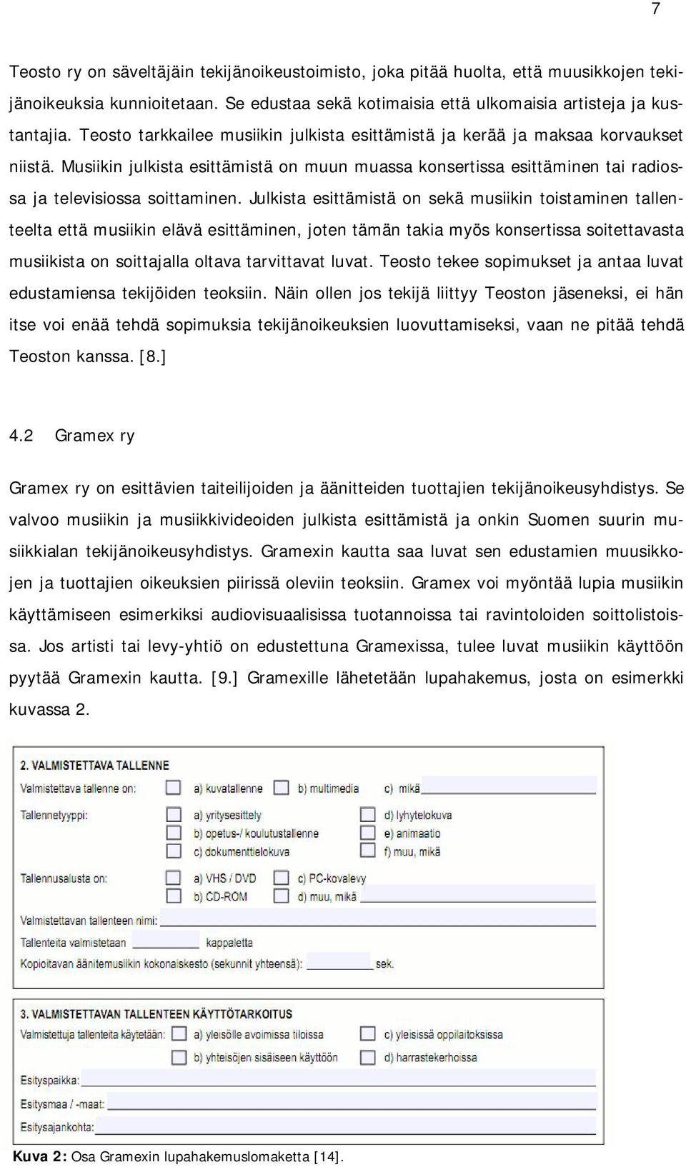 Julkista esittämistä on sekä musiikin toistaminen tallenteelta että musiikin elävä esittäminen, joten tämän takia myös konsertissa soitettavasta musiikista on soittajalla oltava tarvittavat luvat.