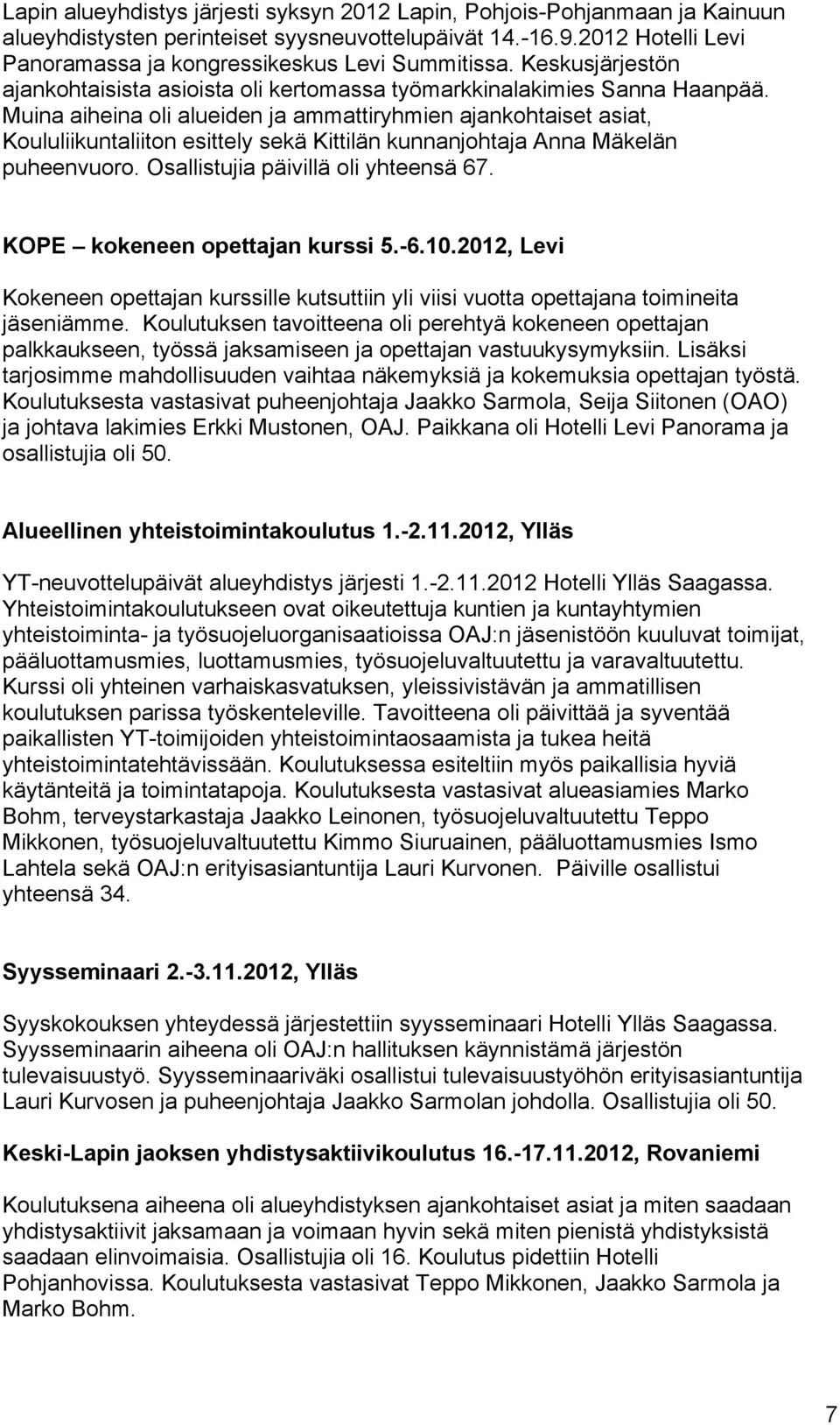 Muina aiheina oli alueiden ja ammattiryhmien ajankohtaiset asiat, Koululiikuntaliiton esittely sekä Kittilän kunnanjohtaja Anna Mäkelän puheenvuoro. Osallistujia päivillä oli yhteensä 67.