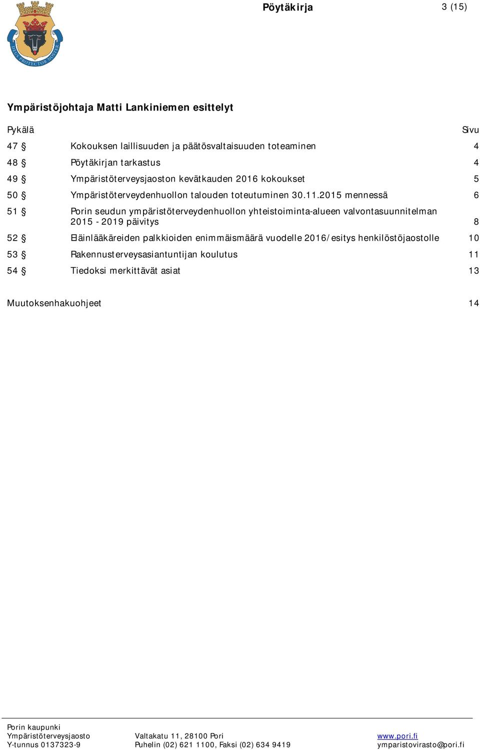 2015 mennessä 6 51 Porin seudun ympäristöterveydenhuollon yhteistoiminta-alueen valvontasuunnitelman 2015-2019 päivitys 8 52 Eläinlääkäreiden palkkioiden enimmäismäärä vuodelle