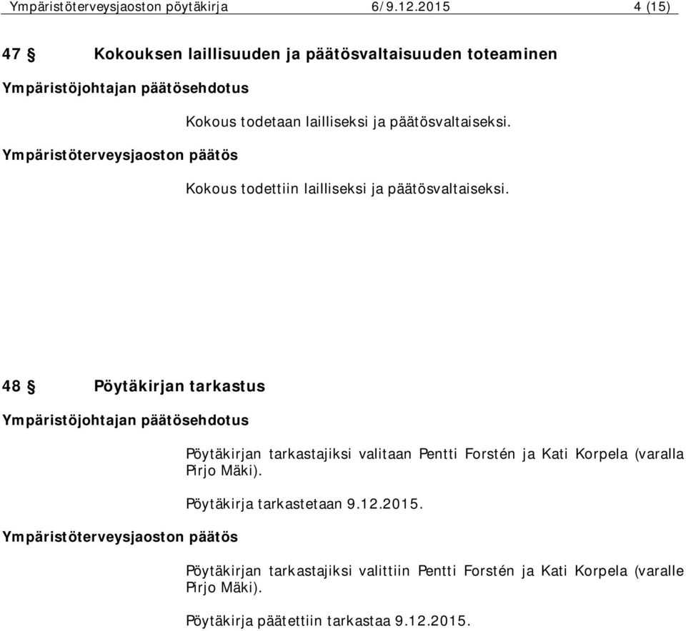 Kokous todettiin lailliseksi ja päätösvaltaiseksi.