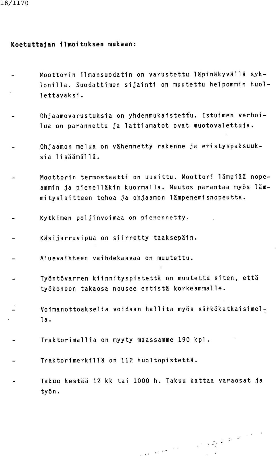 Moottorin termostaatti on uusittu. Moottori lämpiää nopeammin ja pienelläkin kuormalla. Muutos parantaa myös lämmityslaitteen tehoa ja ohjaamon lämpenemisnopeutta.