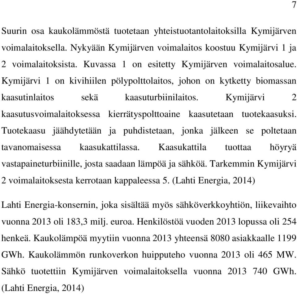 Kymijärvi 2 kaasutusvoimalaitoksessa kierrätyspolttoaine kaasutetaan tuotekaasuksi. Tuotekaasu jäähdytetään ja puhdistetaan, jonka jälkeen se poltetaan tavanomaisessa kaasukattilassa.