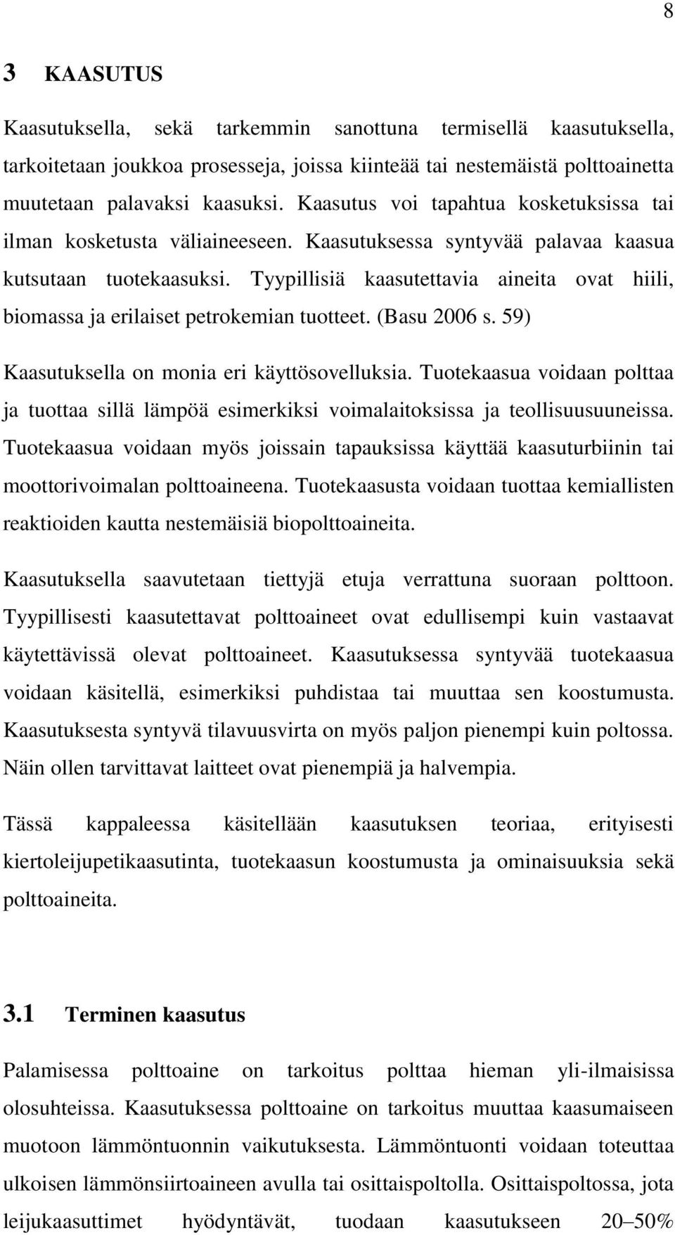 Tyypillisiä kaasutettavia aineita ovat hiili, biomassa ja erilaiset petrokemian tuotteet. (Basu 2006 s. 59) Kaasutuksella on monia eri käyttösovelluksia.