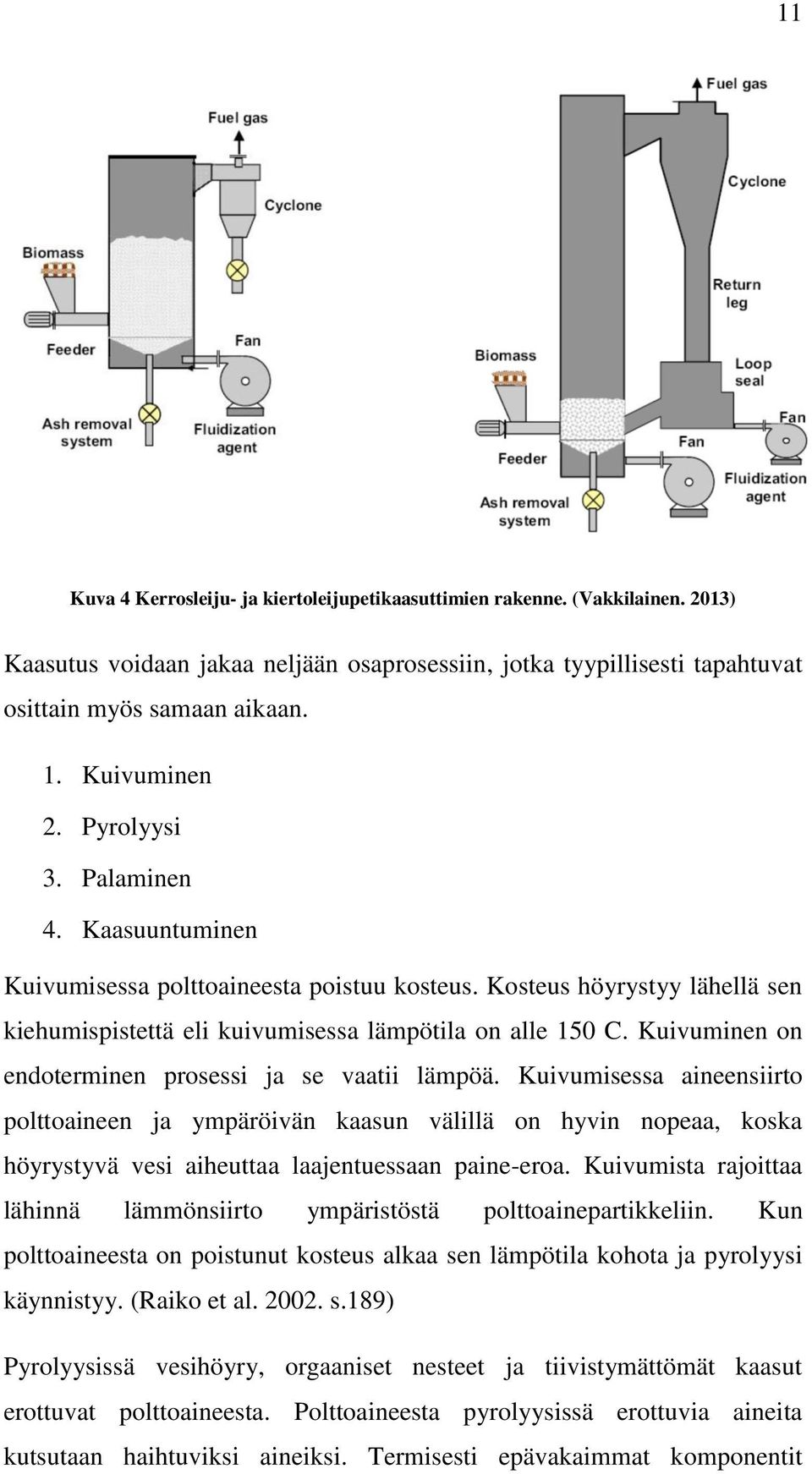 Kuivuminen on endoterminen prosessi ja se vaatii lämpöä. Kuivumisessa aineensiirto polttoaineen ja ympäröivän kaasun välillä on hyvin nopeaa, koska höyrystyvä vesi aiheuttaa laajentuessaan paine-eroa.