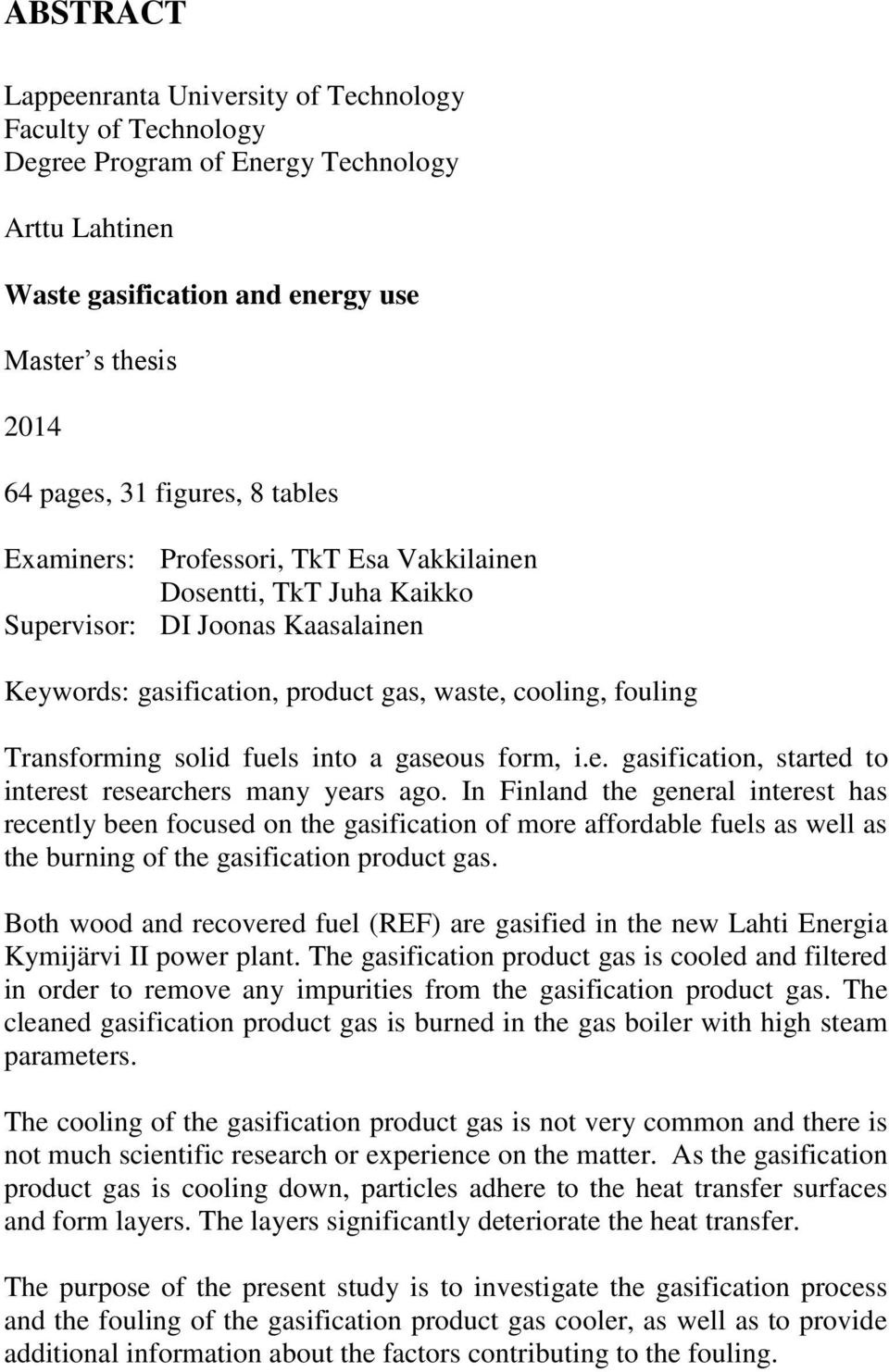 into a gaseous form, i.e. gasification, started to interest researchers many years ago.