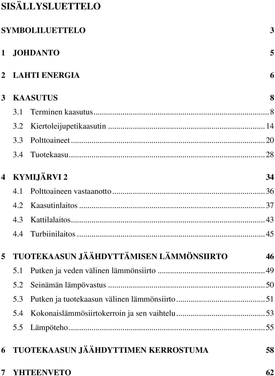 4 Turbiinilaitos... 45 5 TUOTEKAASUN JÄÄHDYTTÄMISEN LÄMMÖNSIIRTO 46 5.1 Putken ja veden välinen lämmönsiirto... 49 5.2 Seinämän lämpövastus... 50 5.