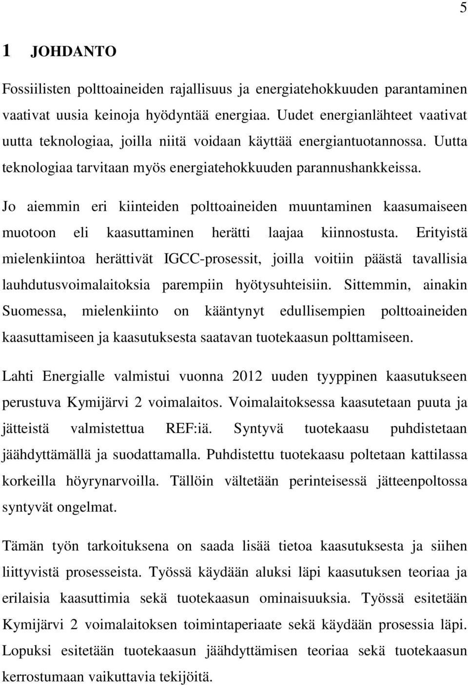 Jo aiemmin eri kiinteiden polttoaineiden muuntaminen kaasumaiseen muotoon eli kaasuttaminen herätti laajaa kiinnostusta.