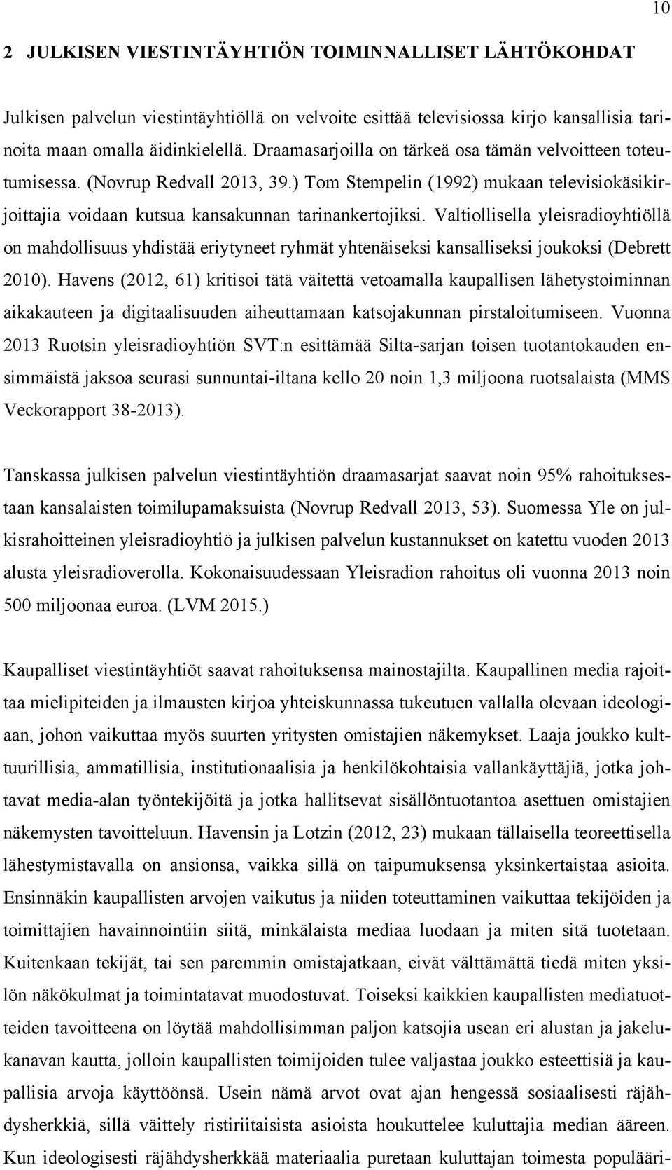 Valtiollisella yleisradioyhtiöllä on mahdollisuus yhdistää eriytyneet ryhmät yhtenäiseksi kansalliseksi joukoksi (Debrett 2010).