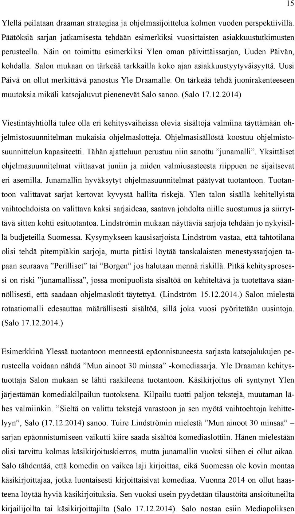 Uusi Päivä on ollut merkittävä panostus Yle Draamalle. On tärkeää tehdä juonirakenteeseen muutoksia mikäli katsojaluvut pienenevät Salo sanoo. (Salo 17.12.