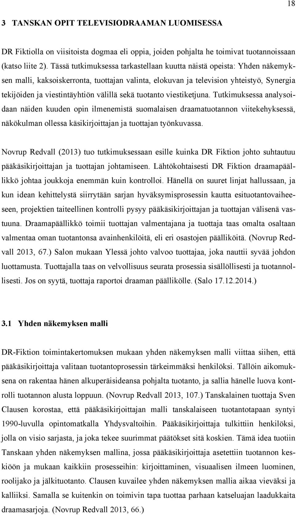 sekä tuotanto viestiketjuna. Tutkimuksessa analysoidaan näiden kuuden opin ilmenemistä suomalaisen draamatuotannon viitekehyksessä, näkökulman ollessa käsikirjoittajan ja tuottajan työnkuvassa.