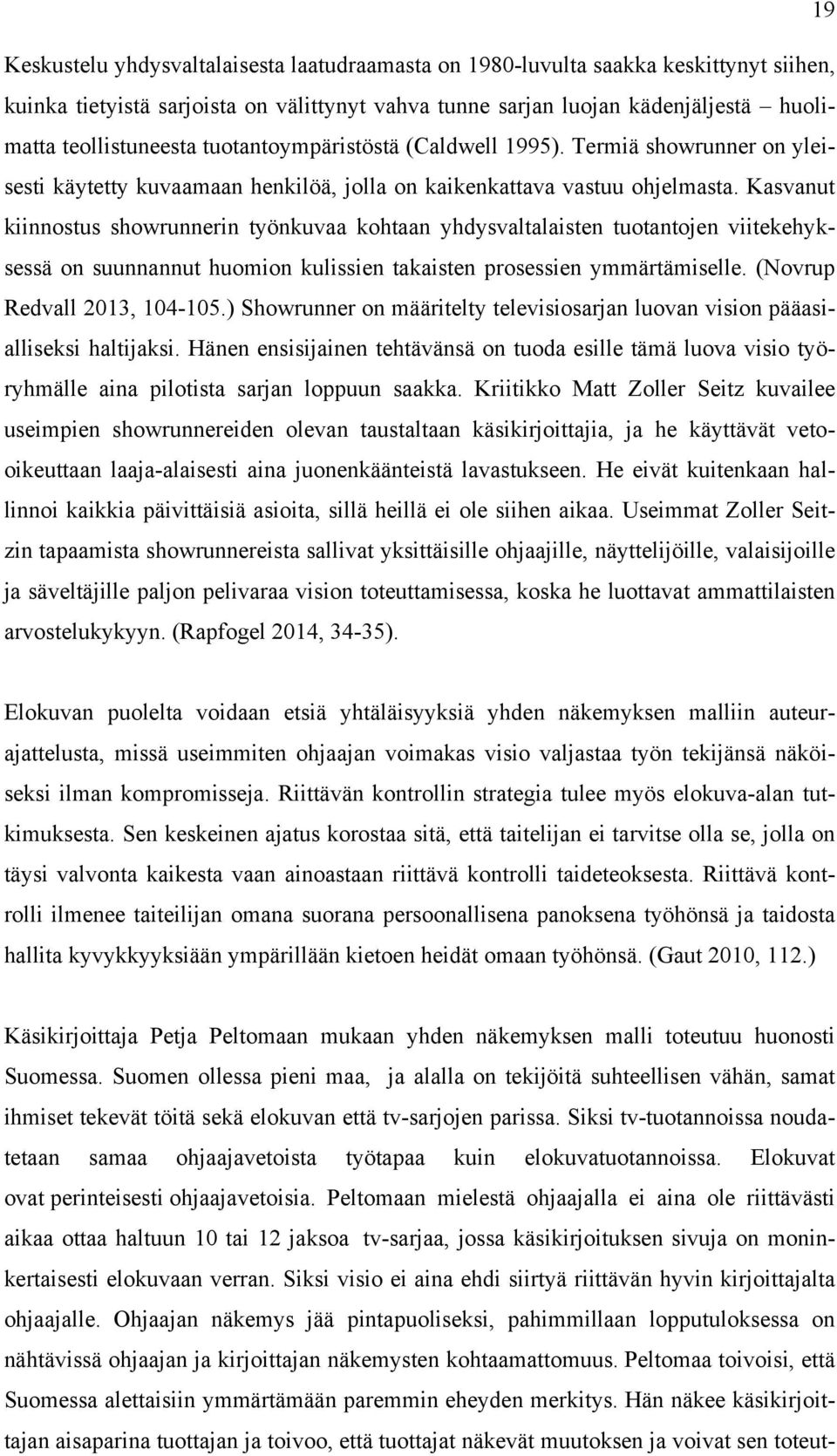 Kasvanut kiinnostus showrunnerin työnkuvaa kohtaan yhdysvaltalaisten tuotantojen viitekehyksessä on suunnannut huomion kulissien takaisten prosessien ymmärtämiselle. (Novrup Redvall 2013, 104-105.