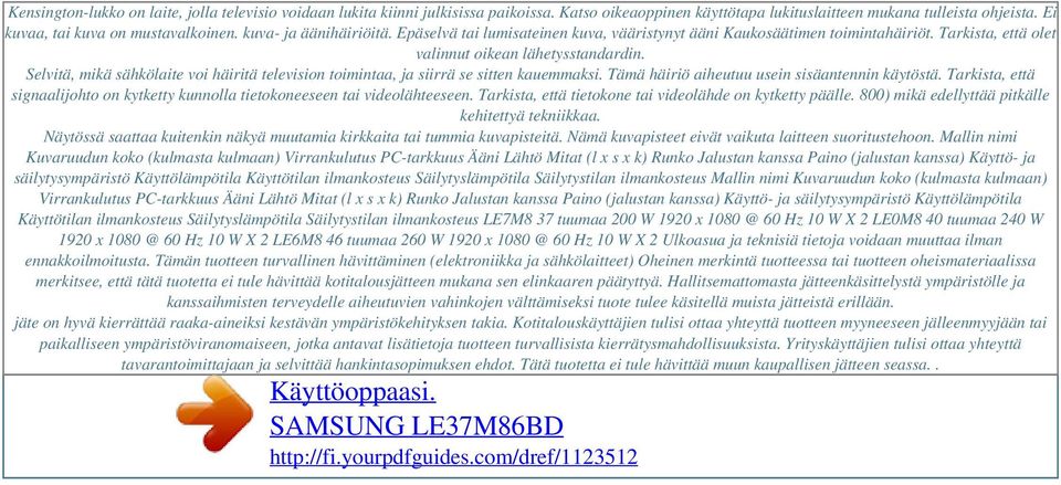 Selvitä, mikä sähkölaite voi häiritä television toimintaa, ja siirrä se sitten kauemmaksi. Tämä häiriö aiheutuu usein sisäantennin käytöstä.