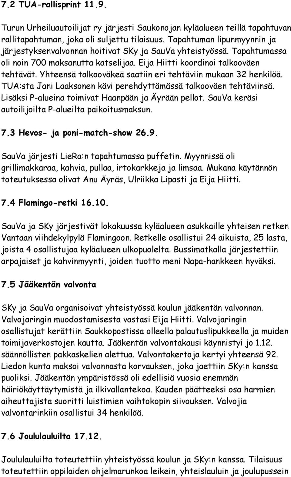 Yhteensä talkooväkeä saatiin eri tehtäviin mukaan 32 henkilöä. TUA:sta Jani Laaksonen kävi perehdyttämässä talkooväen tehtäviinsä. Lisäksi P-alueina toimivat Haanpään ja Äyrään pellot.