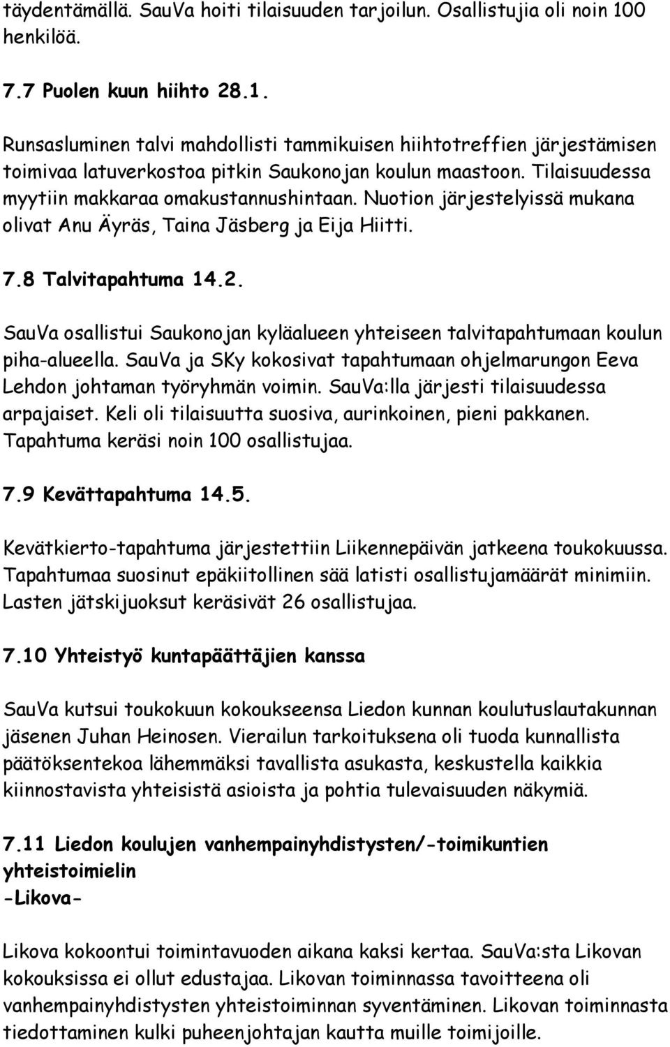 Tilaisuudessa myytiin makkaraa omakustannushintaan. Nuotion järjestelyissä mukana olivat Anu Äyräs, Taina Jäsberg ja Eija Hiitti. 7.8 Talvitapahtuma 14.2.