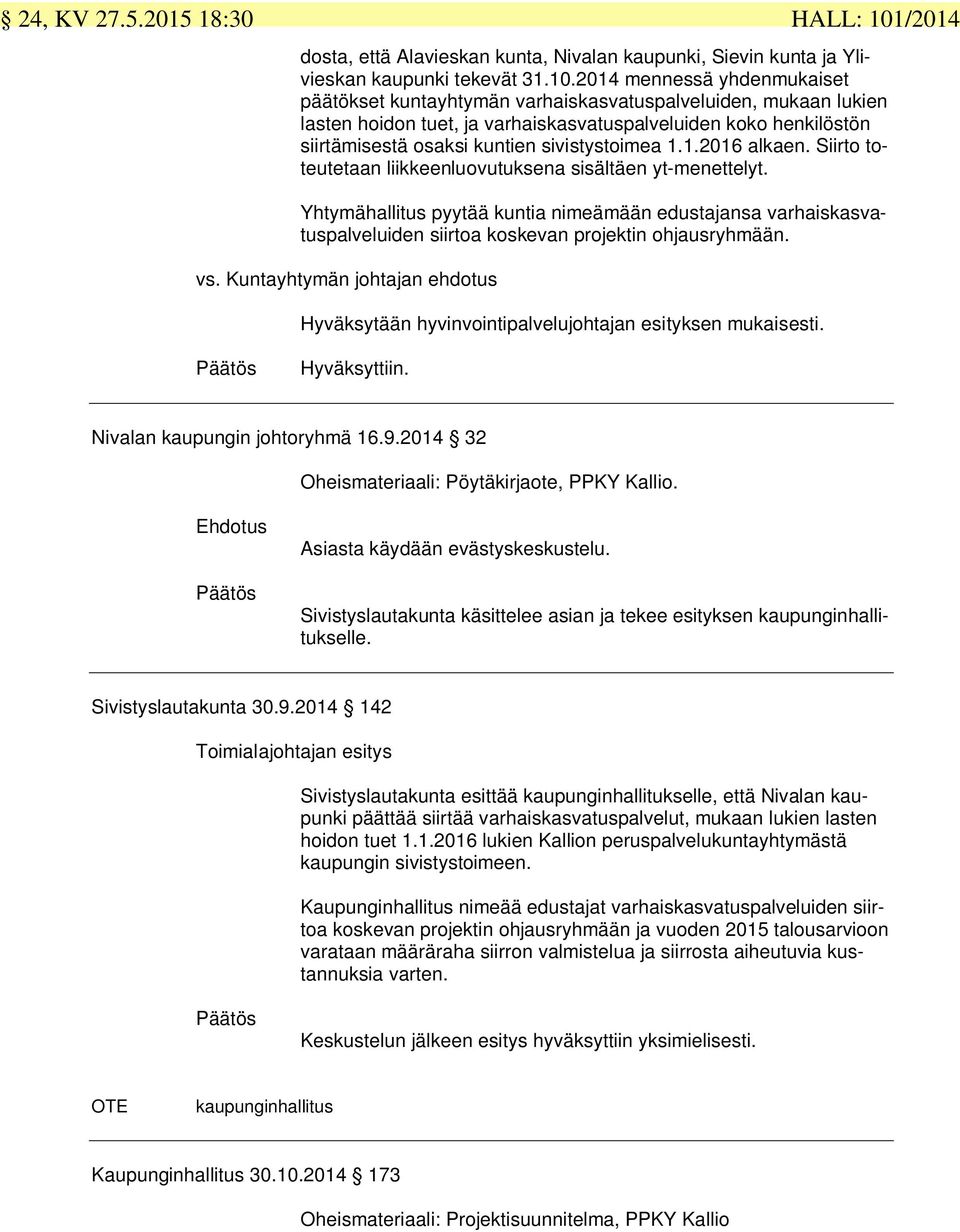 2014 mennessä yhdenmukaiset päätökset kuntayhtymän varhaiskasvatuspalveluiden, mukaan lukien lasten hoidon tuet, ja varhaiskasvatuspalveluiden koko henkilöstön siirtämisestä osaksi kuntien