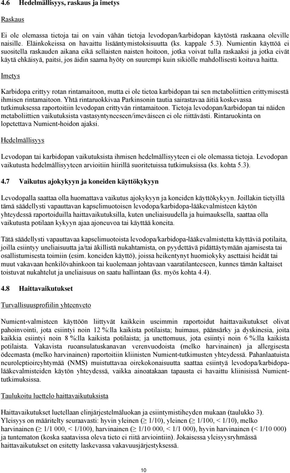 Numientin käyttöä ei suositella raskauden aikana eikä sellaisten naisten hoitoon, jotka voivat tulla raskaaksi ja jotka eivät käytä ehkäisyä, paitsi, jos äidin saama hyöty on suurempi kuin sikiölle