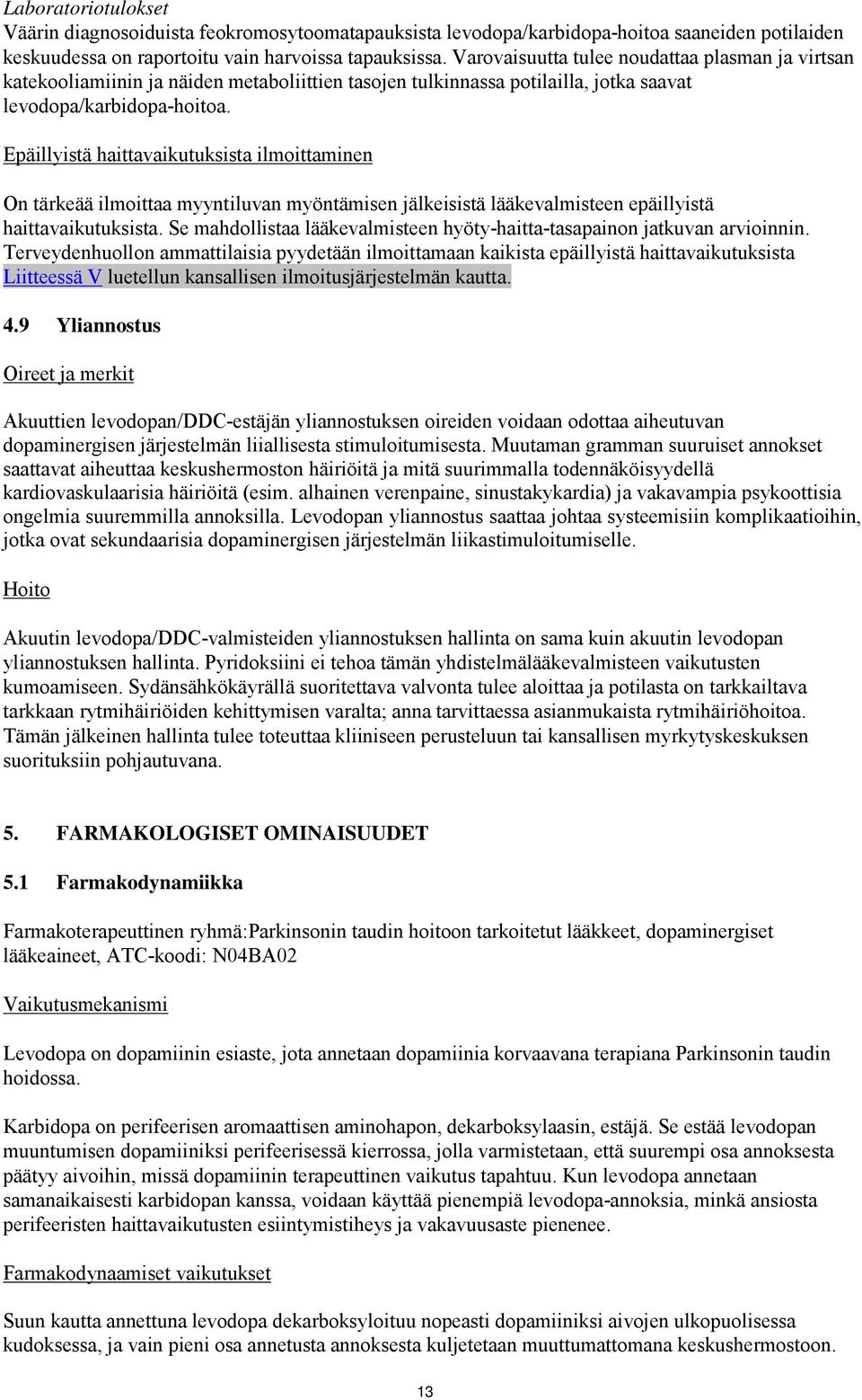 Epäillyistä haittavaikutuksista ilmoittaminen On tärkeää ilmoittaa myyntiluvan myöntämisen jälkeisistä lääkevalmisteen epäillyistä haittavaikutuksista.