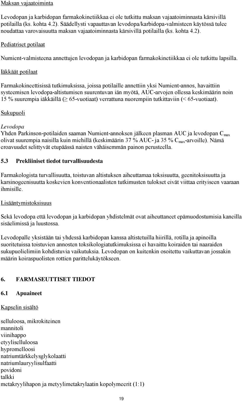 Pediatriset potilaat Numient-valmisteena annettujen levodopan ja karbidopan farmakokinetiikkaa ei ole tutkittu lapsilla.