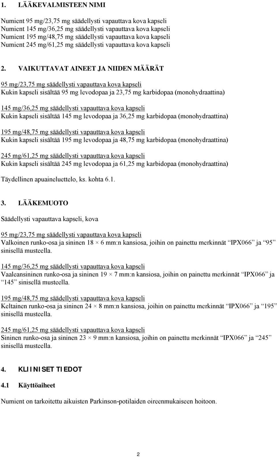 VAIKUTTAVAT AINEET JA NIIDEN MÄÄRÄT 95 mg/23,75 mg säädellysti vapauttava kova kapseli Kukin kapseli sisältää 95 mg levodopaa ja 23,75 mg karbidopaa (monohydraattina) 145 mg/36,25 mg säädellysti
