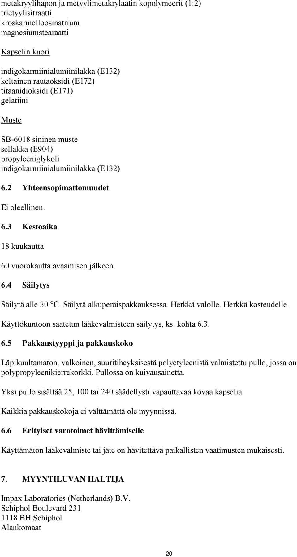 6.4 Säilytys Säilytä alle 30 C. Säilytä alkuperäispakkauksessa. Herkkä valolle. Herkkä kosteudelle. Käyttökuntoon saatetun lääkevalmisteen säilytys, ks. kohta 6.
