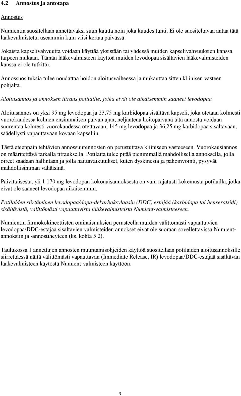Tämän lääkevalmisteen käyttöä muiden levodopaa sisältävien lääkevalmisteiden kanssa ei ole tutkittu.