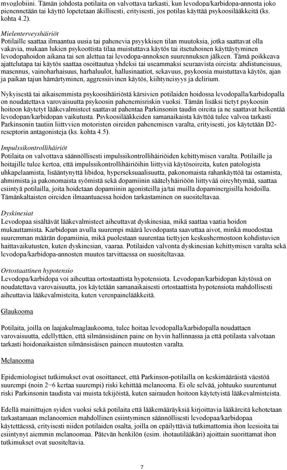 Mielenterveyshäiriöt Potilaille saattaa ilmaantua uusia tai pahenevia psyykkisen tilan muutoksia, jotka saattavat olla vakavia, mukaan lukien psykoottista tilaa muistuttava käytös tai itsetuhoinen