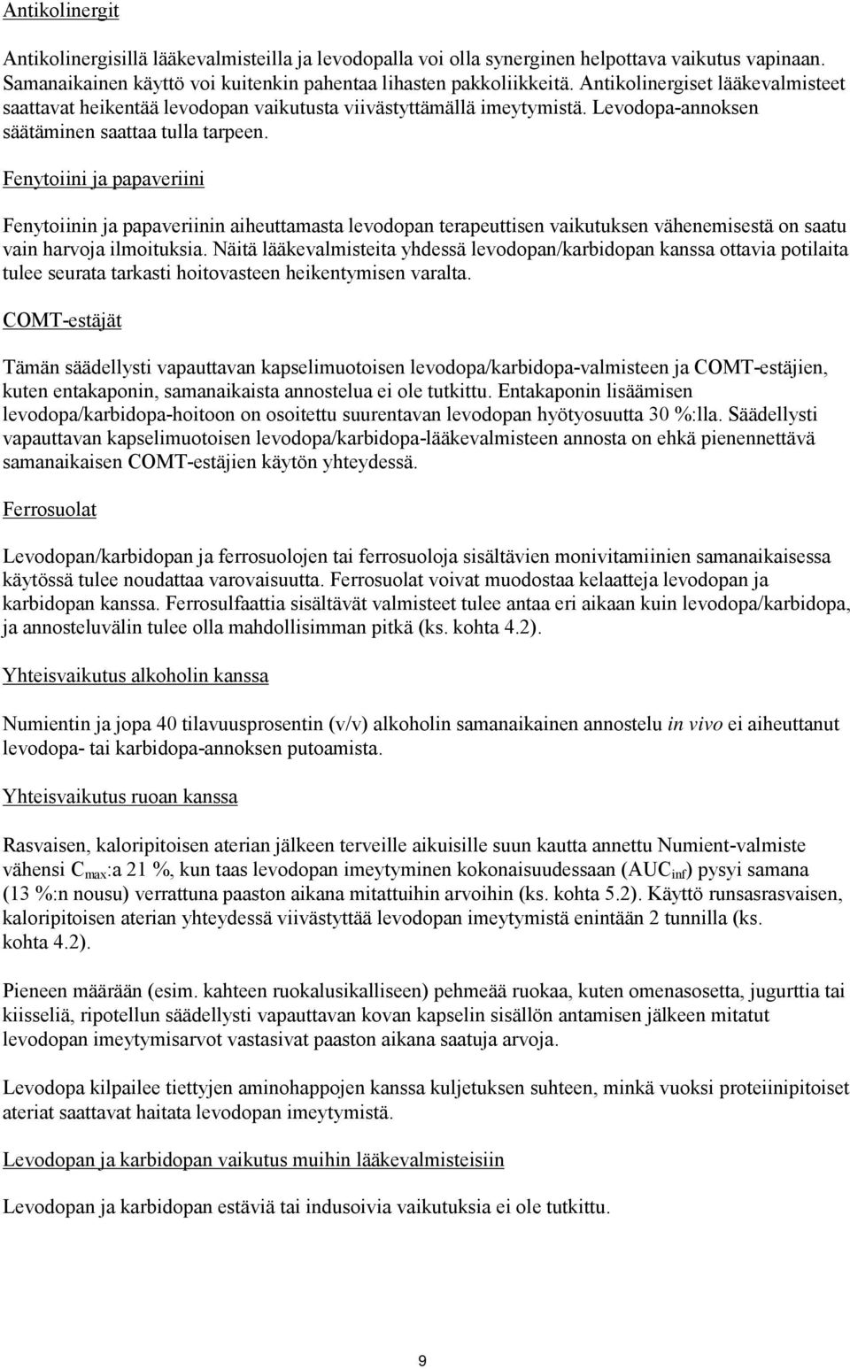 Fenytoiini ja papaveriini Fenytoiinin ja papaveriinin aiheuttamasta levodopan terapeuttisen vaikutuksen vähenemisestä on saatu vain harvoja ilmoituksia.