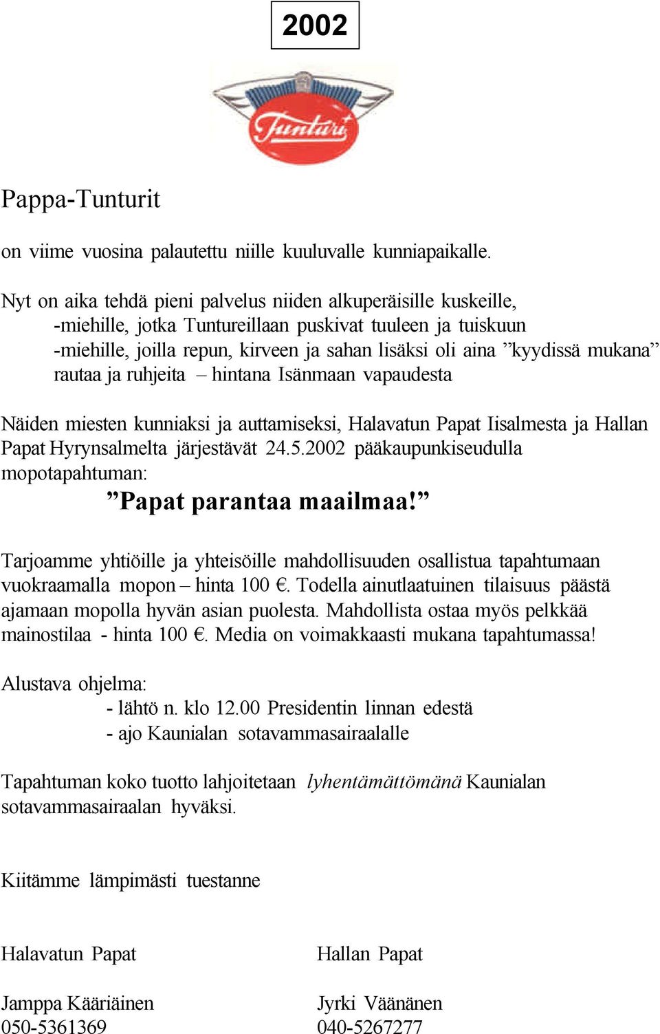 mukana rautaa ja ruhjeita hintana Isänmaan vapaudesta Näiden miesten kunniaksi ja auttamiseksi, Halavatun Papat Iisalmesta ja Hallan Papat Hyrynsalmelta järjestävät 24.5.