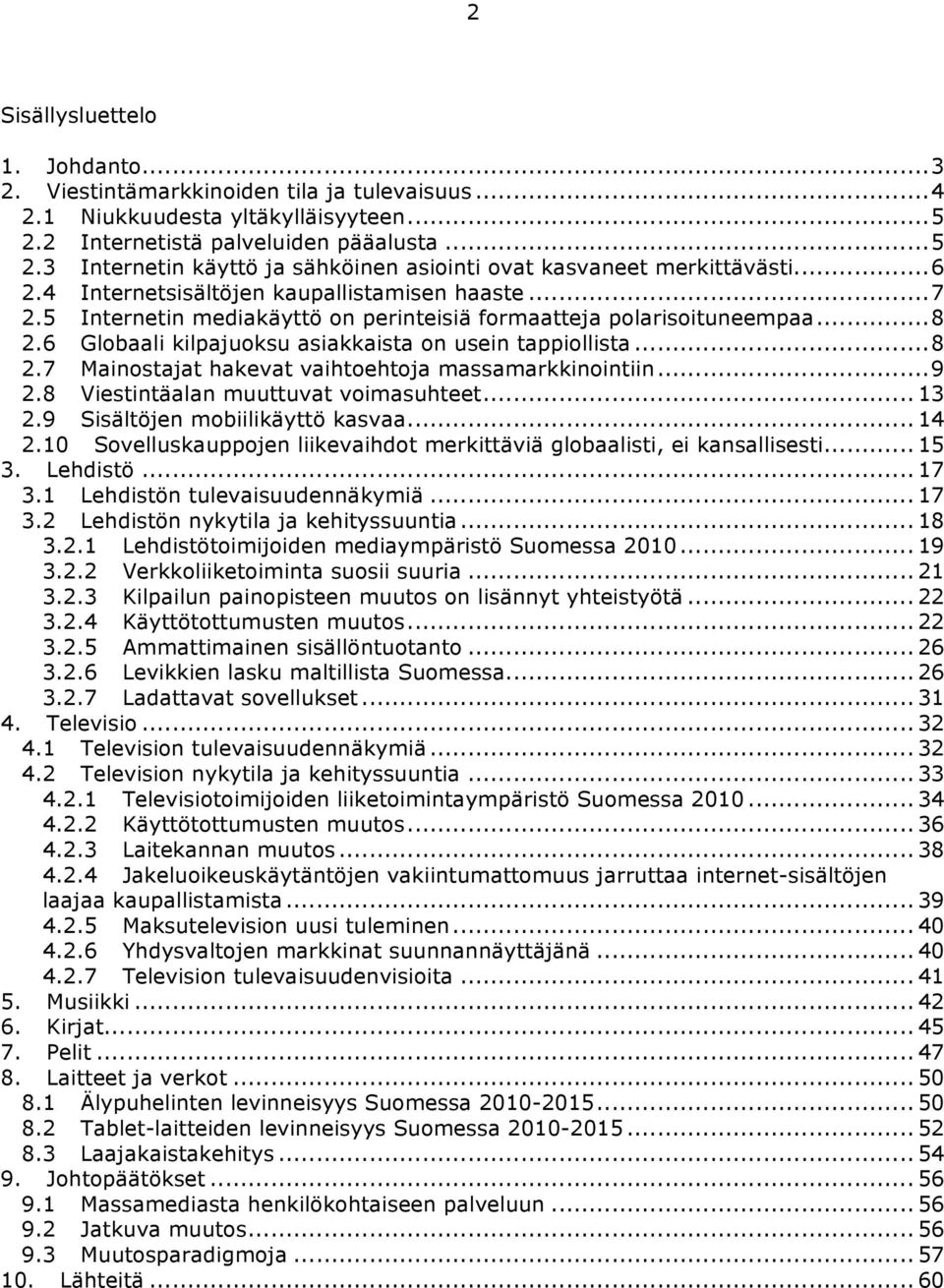 .. 9 2.8 Viestintäalan muuttuvat voimasuhteet... 13 2.9 Sisältöjen mobiilikäyttö kasvaa... 14 2.10 Sovelluskauppojen liikevaihdot merkittäviä globaalisti, ei kansallisesti... 15 3. Lehdistö... 17 3.