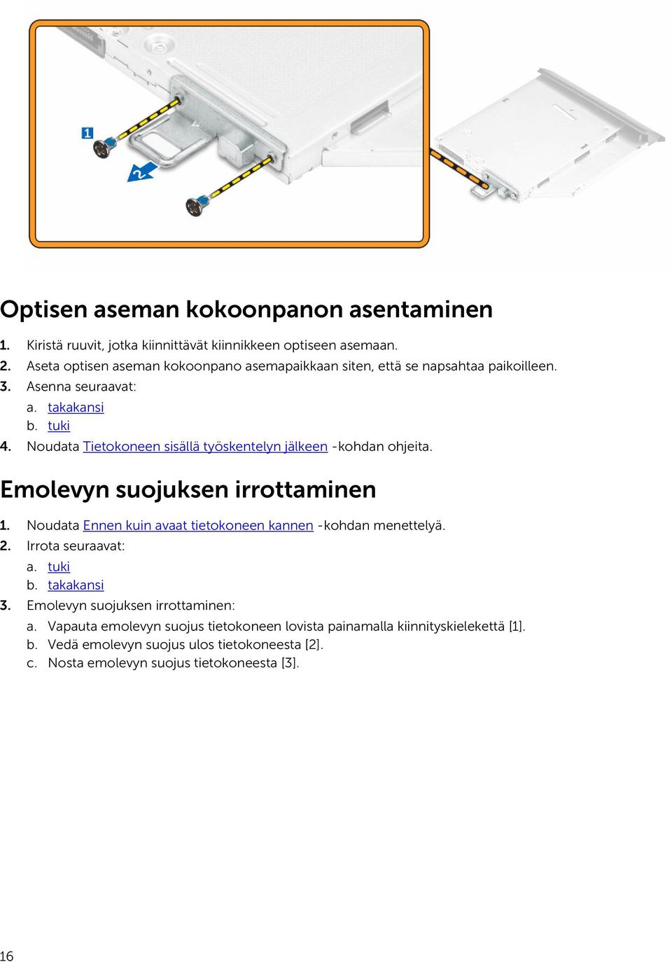 Noudata Tietokoneen sisällä työskentelyn jälkeen -kohdan ohjeita. Emolevyn suojuksen irrottaminen 1. Noudata Ennen kuin avaat tietokoneen kannen -kohdan menettelyä.