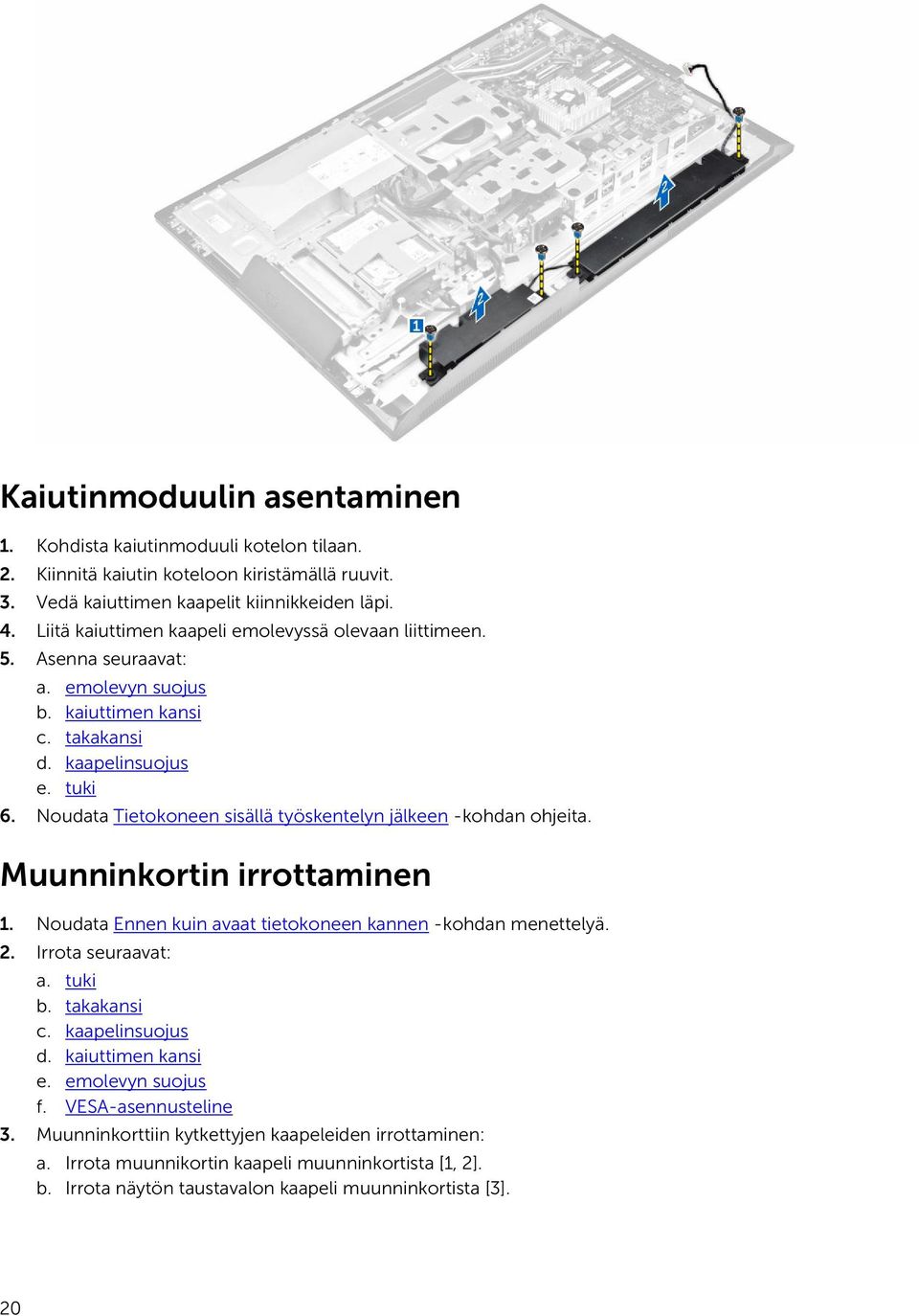 Noudata Tietokoneen sisällä työskentelyn jälkeen -kohdan ohjeita. Muunninkortin irrottaminen 1. Noudata Ennen kuin avaat tietokoneen kannen -kohdan menettelyä. 2. Irrota seuraavat: a. tuki b.