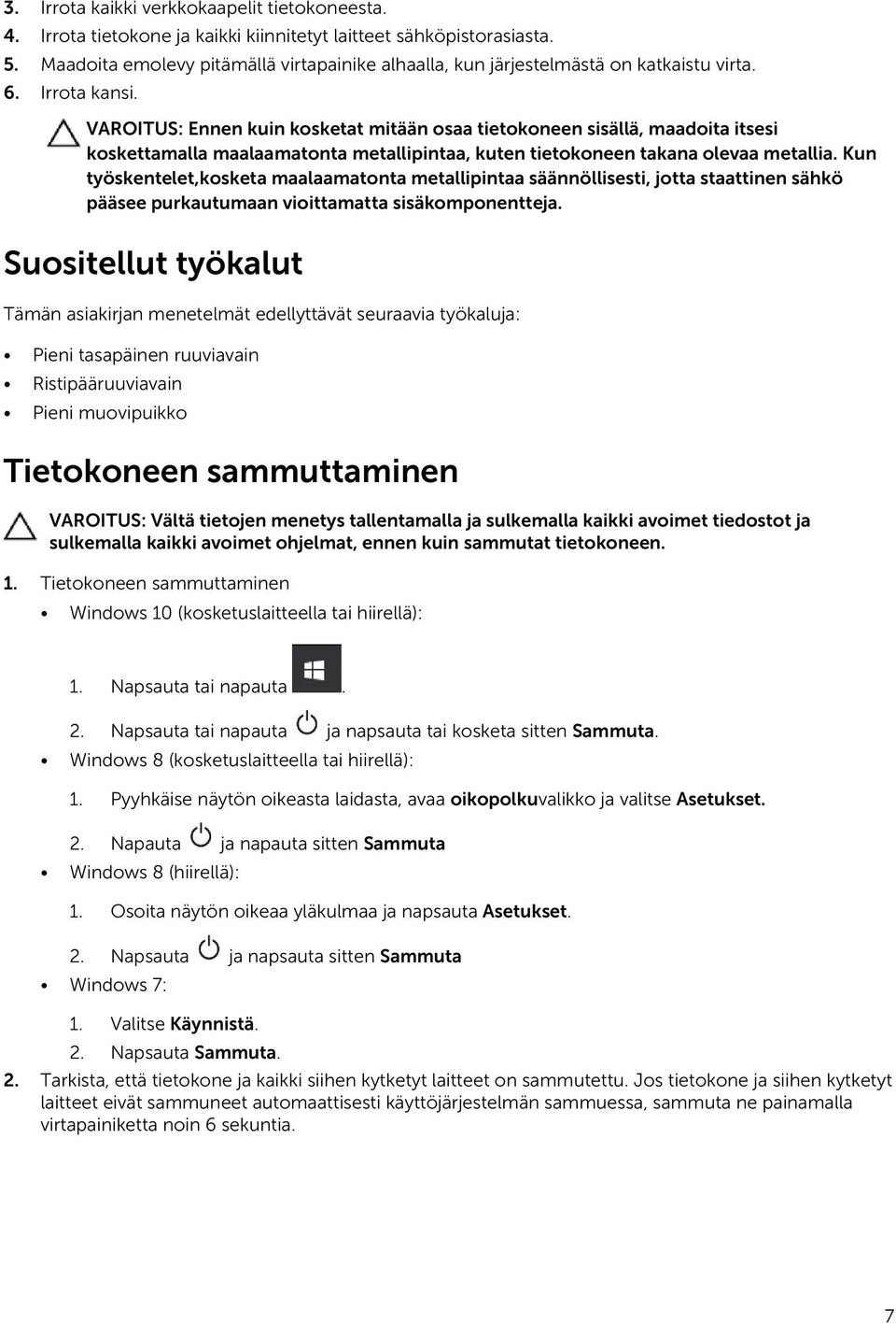 VAROITUS: Ennen kuin kosketat mitään osaa tietokoneen sisällä, maadoita itsesi koskettamalla maalaamatonta metallipintaa, kuten tietokoneen takana olevaa metallia.