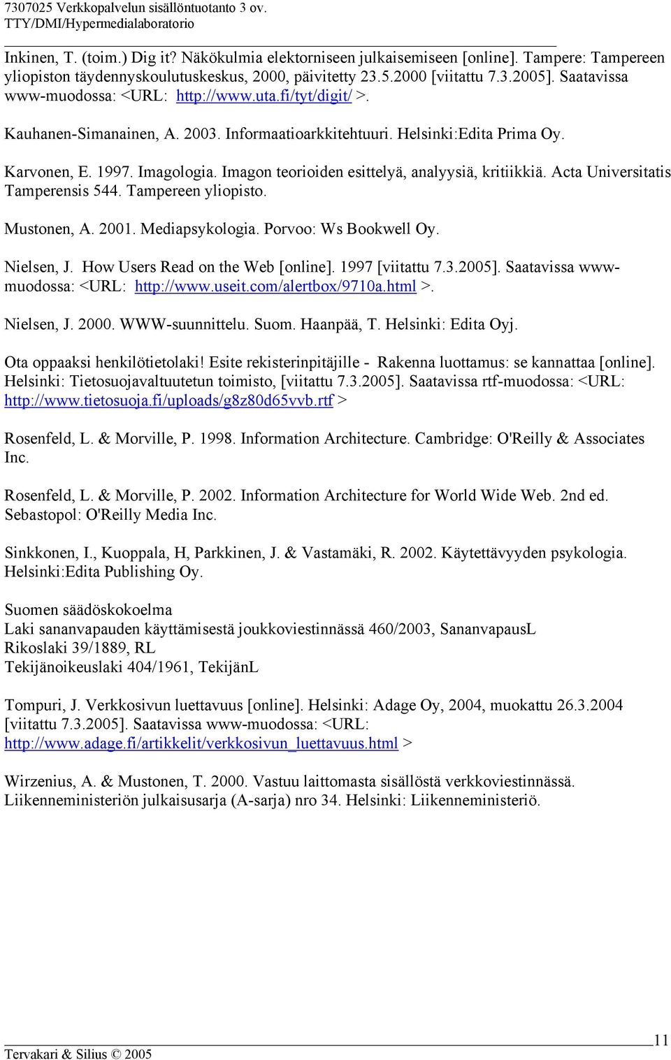 Imagon teorioiden esittelyä, analyysiä, kritiikkiä. Acta Universitatis Tamperensis 544. Tampereen yliopisto. Mustonen, A. 2001. Mediapsykologia. Porvoo: Ws Bookwell Oy. Nielsen, J.