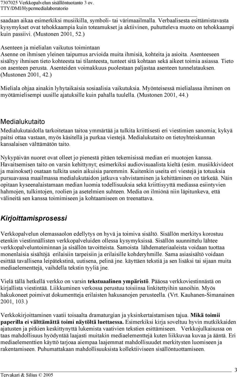 ) Asenteen ja mielialan vaikutus toimintaan Asenne on ihmisen yleinen taipumus arvioida muita ihmisiä, kohteita ja asioita.