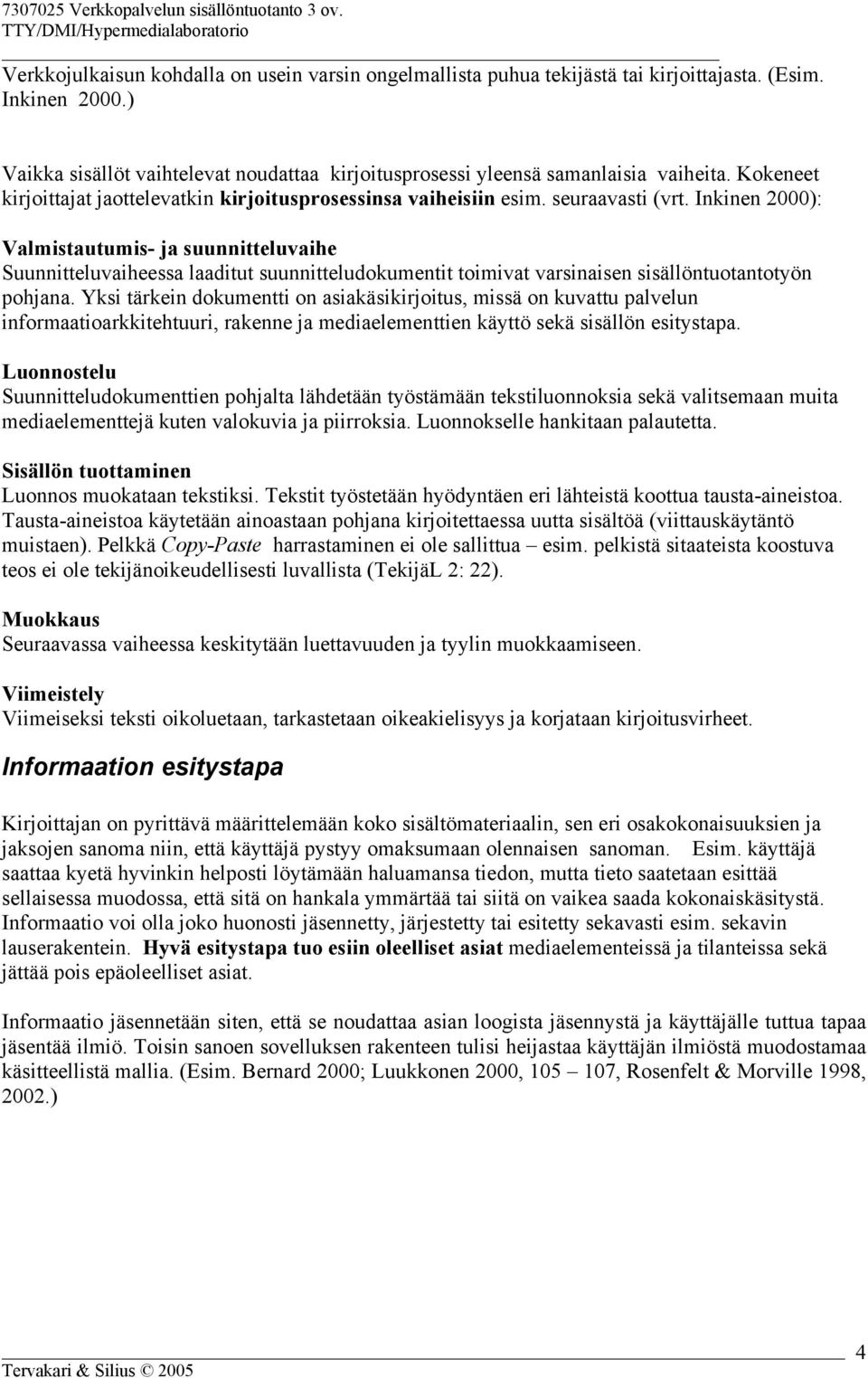 Inkinen 2000): Valmistautumis- ja suunnitteluvaihe Suunnitteluvaiheessa laaditut suunnitteludokumentit toimivat varsinaisen sisällöntuotantotyön pohjana.