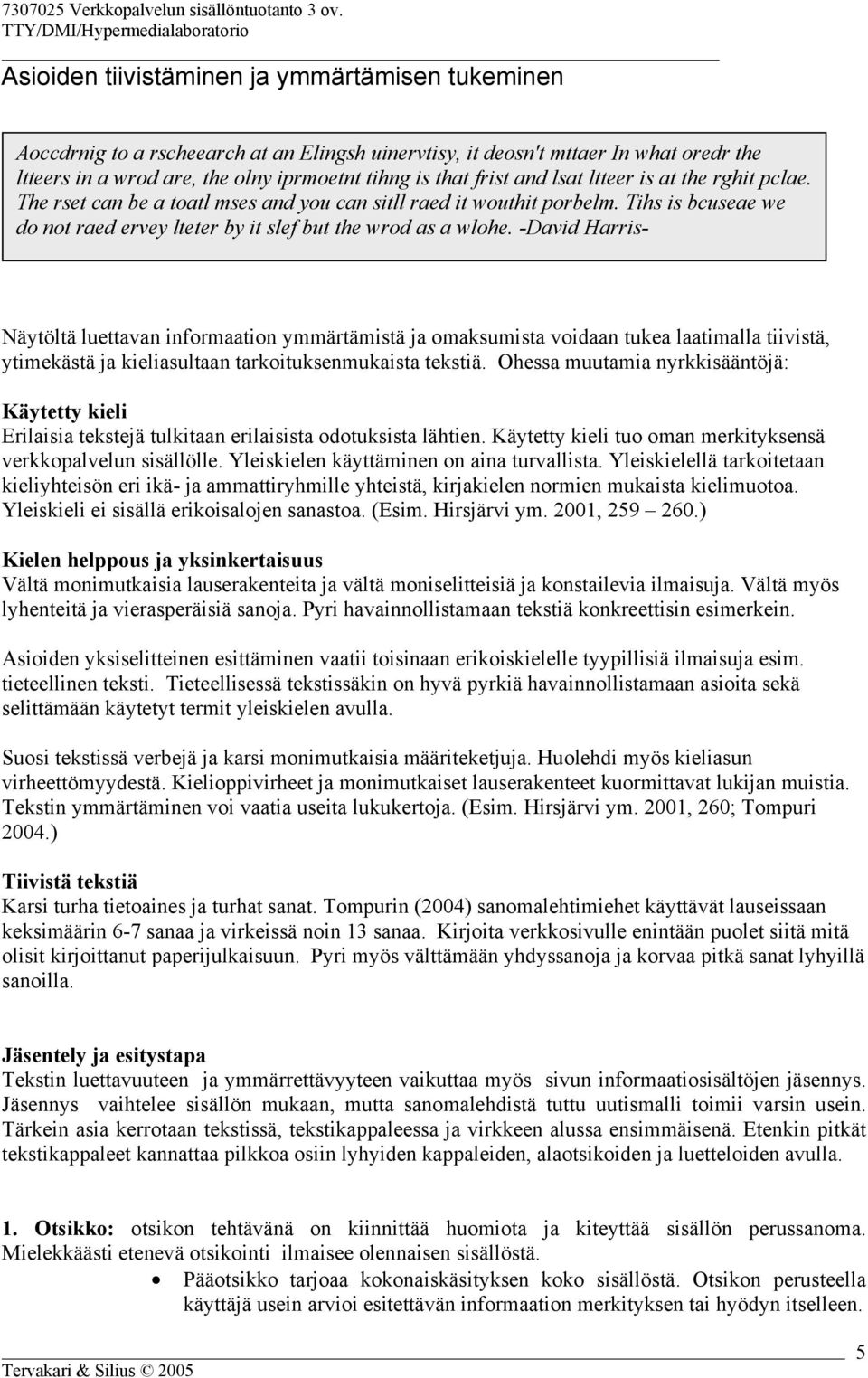 -David Harris- Näytöltä luettavan informaation ymmärtämistä ja omaksumista voidaan tukea laatimalla tiivistä, ytimekästä ja kieliasultaan tarkoituksenmukaista tekstiä.