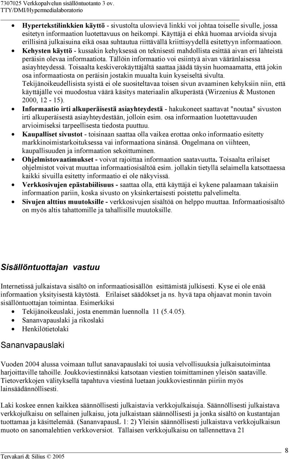 Kehysten käyttö - kussakin kehyksessä on teknisesti mahdollista esittää aivan eri lähteistä peräisin olevaa informaatiota. Tällöin informaatio voi esiintyä aivan vääränlaisessa asiayhteydessä.