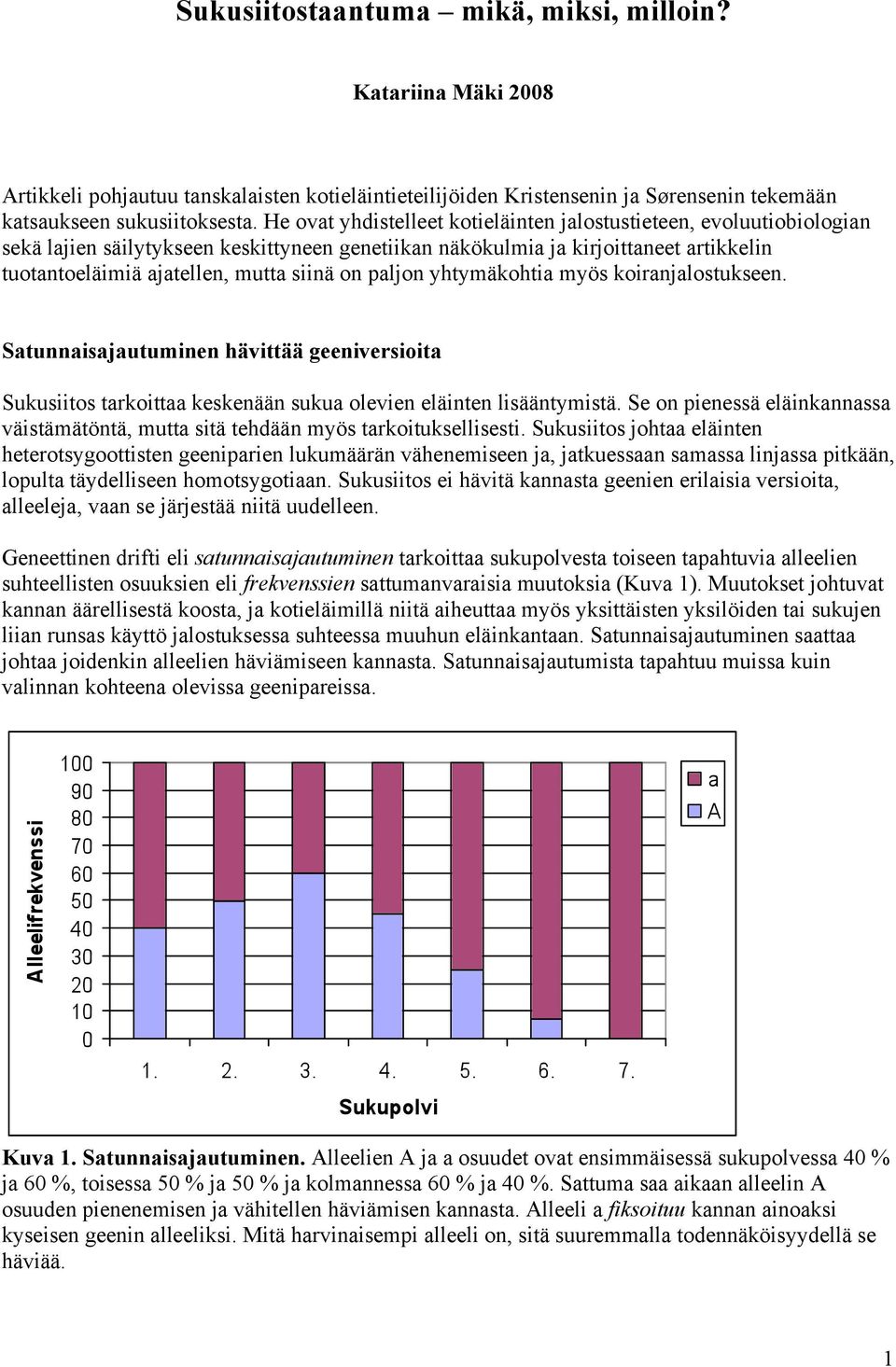 paljon yhtymäkohtia myös koiranjalostukseen. Satunnaisajautuminen hävittää geeniversioita Sukusiitos tarkoittaa keskenään sukua olevien eläinten lisääntymistä.