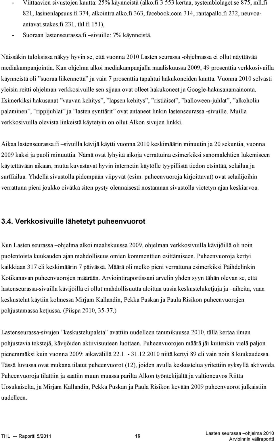 Näissäkin tuloksissa näkyy hyvin se, että vuonna 2010 Lasten seurassa -ohjelmassa ei ollut näyttävää mediakampanjointia.