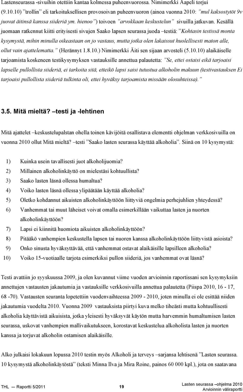 Kesällä juomaan ratkennut kiitti erityisesti sivujen Saako lapsen seurassa juoda testiä: Kohtasin testissä monta kysymystä, mihin minulla oikeastaan on jo vastaus, mutta jotka olen lakaissut