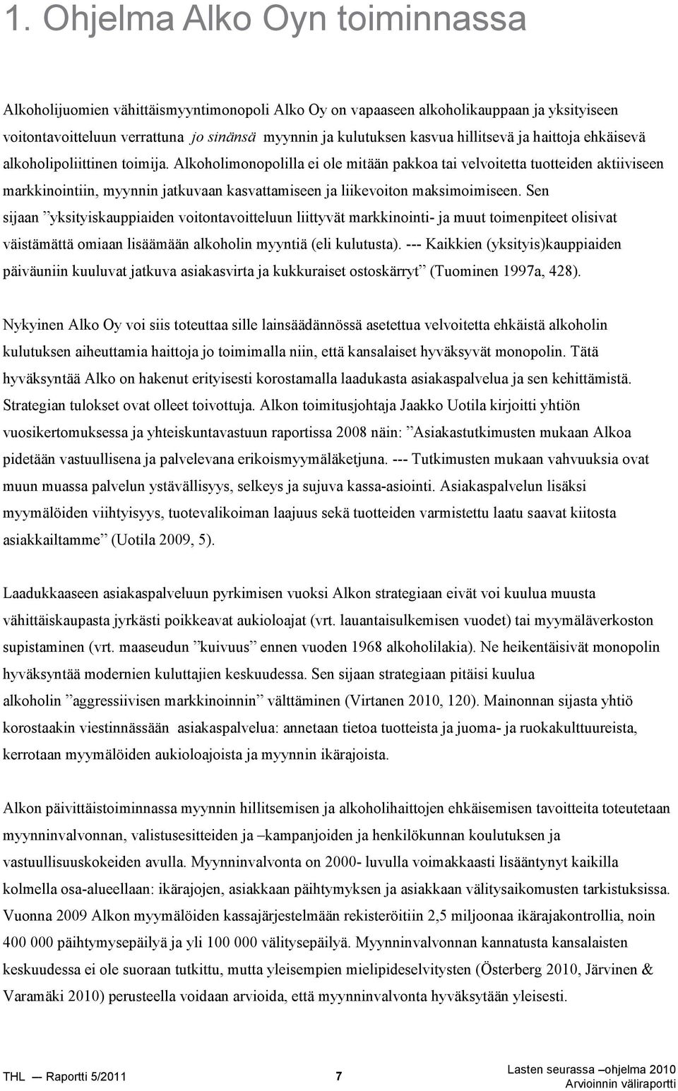 Alkoholimonopolilla ei ole mitään pakkoa tai velvoitetta tuotteiden aktiiviseen markkinointiin, myynnin jatkuvaan kasvattamiseen ja liikevoiton maksimoimiseen.