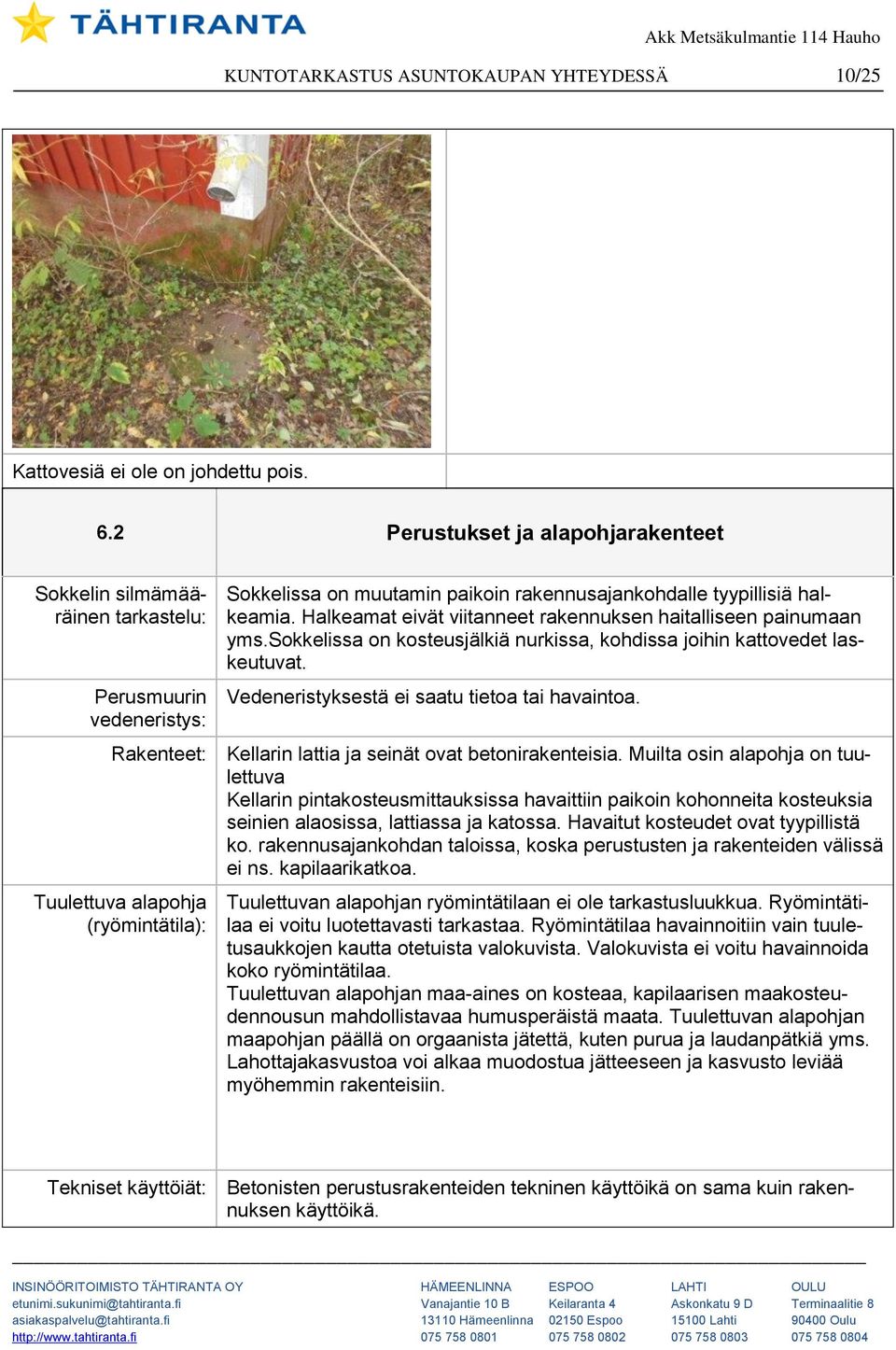 Halkeamat eivät viitanneet rakennuksen haitalliseen painumaan yms.sokkelissa on kosteusjälkiä nurkissa, kohdissa joihin kattovedet laskeutuvat. Vedeneristyksestä ei saatu tietoa tai havaintoa.