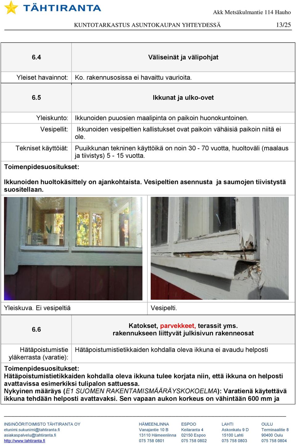 Tekniset käyttöiät: Puuikkunan tekninen käyttöikä on noin 30-70 vuotta, huoltoväli (maalaus ja tiivistys) 5-15 vuotta. Ikkunoiden huoltokäsittely on ajankohtaista.