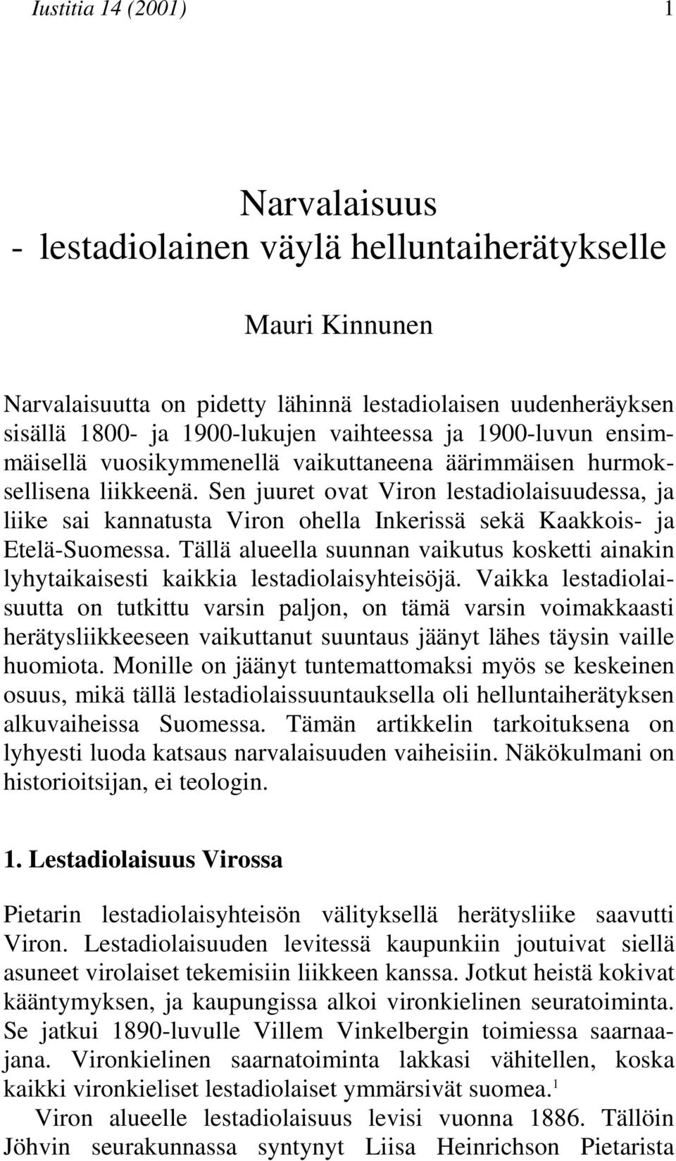 Kaakkois- ja Etelä-Suomessa Tällä alueella suunnan vaikutus kosketti ainakin lyhytaikaisesti kaikkia lestadiolaisyhteisöjä Vaikka lestadiolaisuutta on tutkittu varsin paljon, on tämä varsin