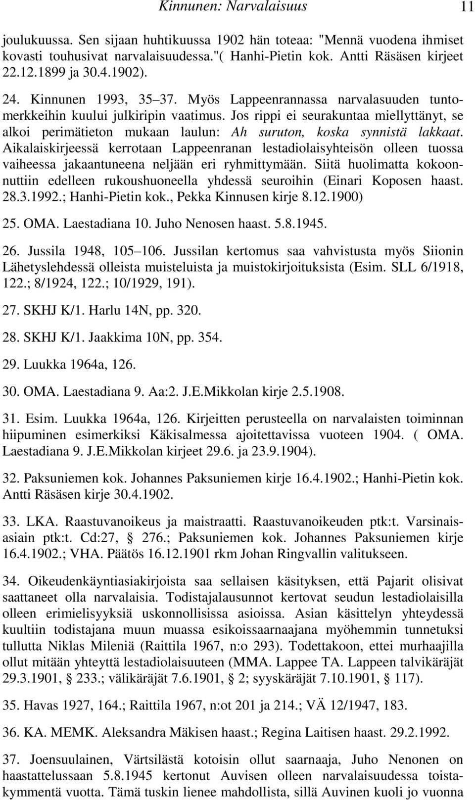 synnistä lakkaat Aikalaiskirjeessä kerrotaan Lappeenranan lestadiolaisyhteisön olleen tuossa vaiheessa jakaantuneena neljään eri ryhmittymään Siitä huolimatta kokoonnuttiin edelleen rukoushuoneella