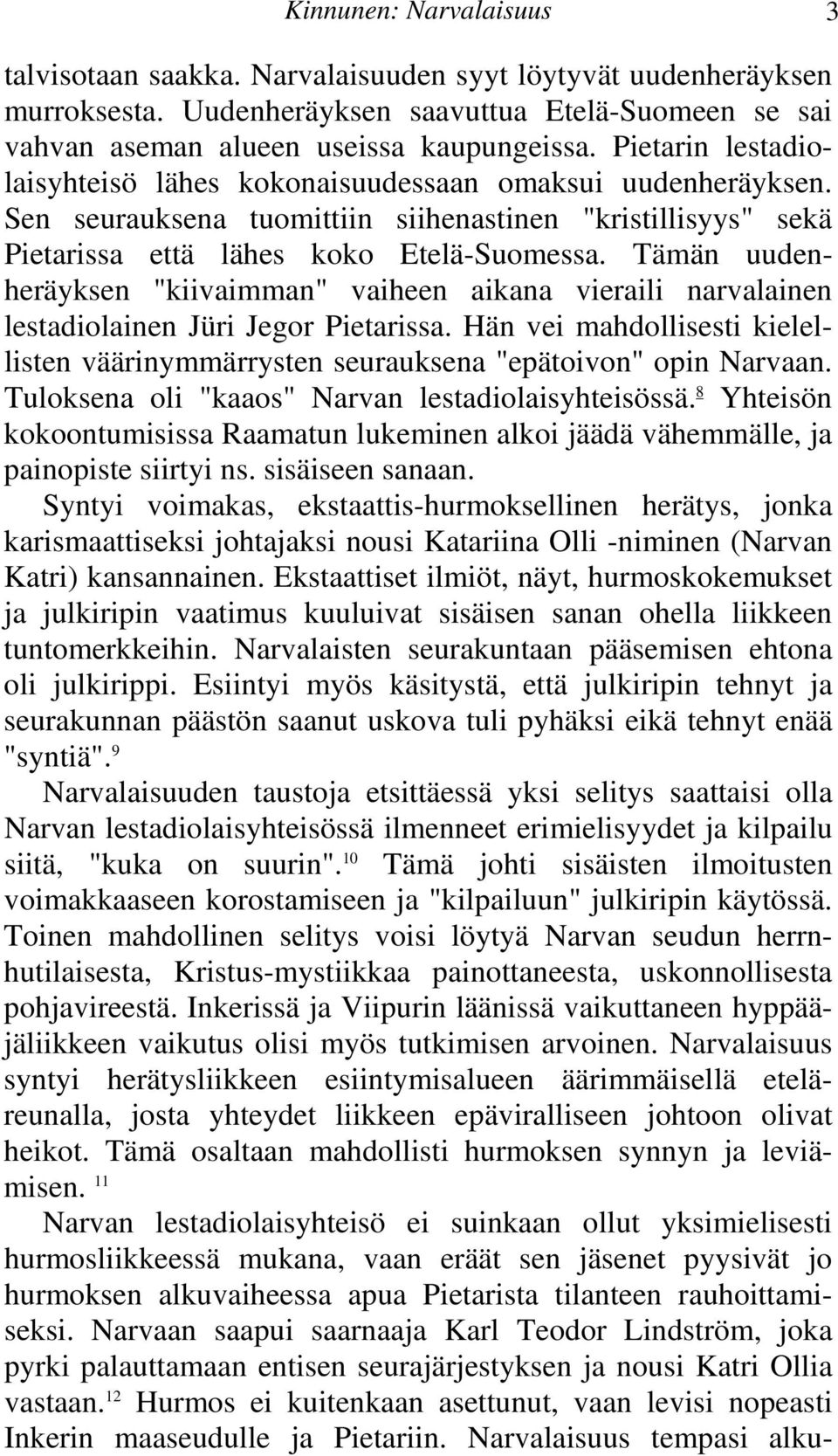 "kiivaimman" vaiheen aikana vieraili narvalainen lestadiolainen Jüri Jegor Pietarissa Hän vei mahdollisesti kielellisten väärinymmärrysten seurauksena "epätoivon" opin Narvaan Tuloksena oli "kaaos"