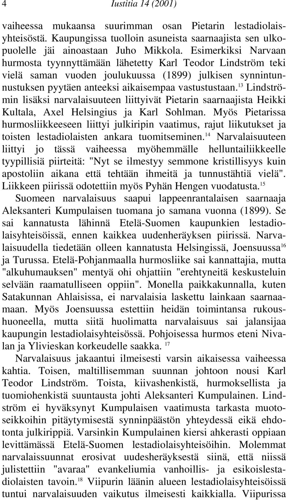 narvalaisuuteen liittyivät Pietarin saarnaajista Heikki Kultala, Axel Helsingius ja Karl Sohlman Myös Pietarissa hurmosliikkeeseen liittyi julkiripin vaatimus, rajut liikutukset ja toisten