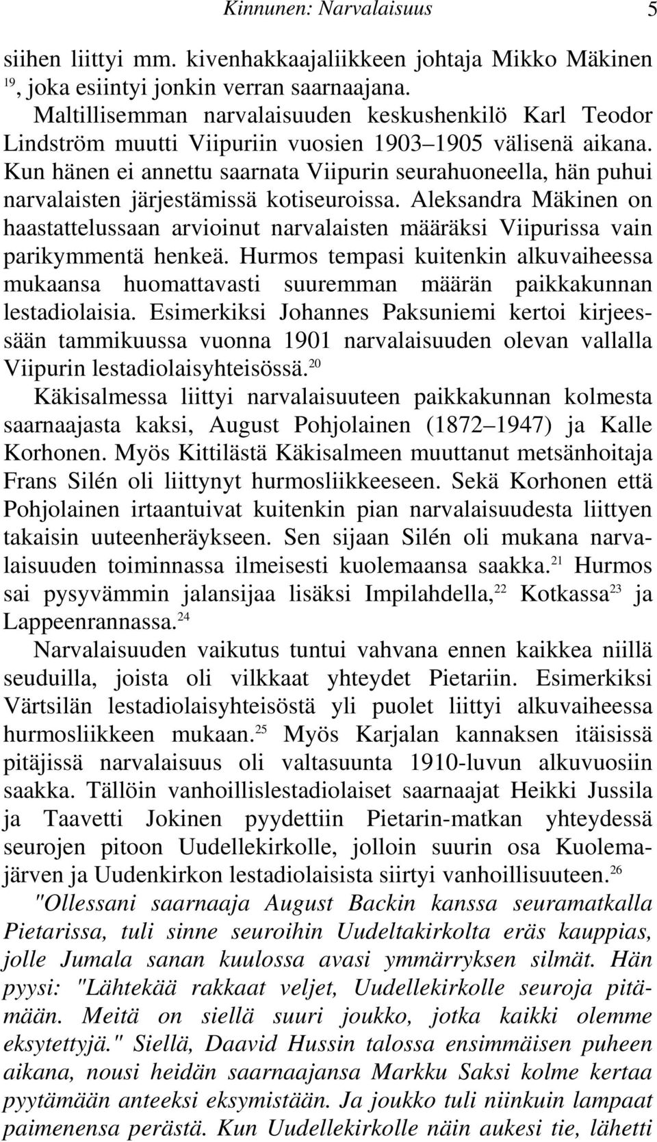 arvioinut narvalaisten määräksi Viipurissa vain parikymmentä henkeä Hurmos tempasi kuitenkin alkuvaiheessa mukaansa huomattavasti suuremman määrän paikkakunnan lestadiolaisia Esimerkiksi Johannes